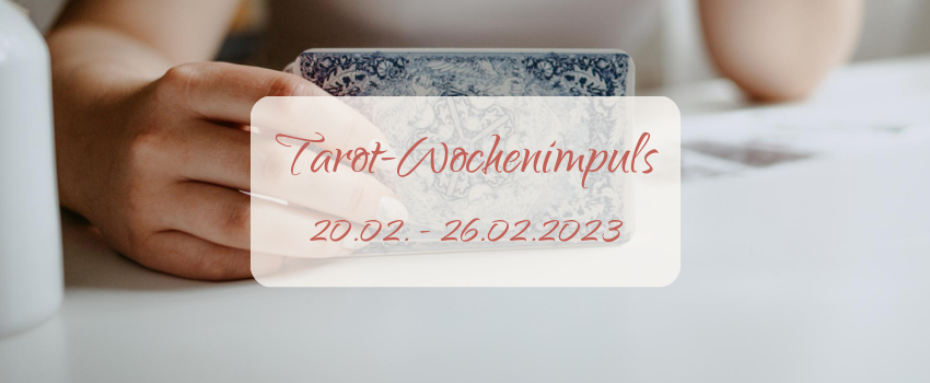 Tarot-Wochenimpuls vom 20.02.23-26.02.23
